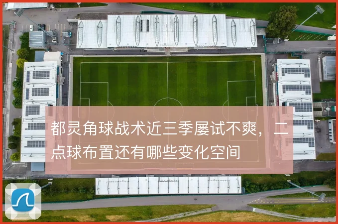 都灵角球战术近三季屡试不爽,二点球布置还有哪些变化空间