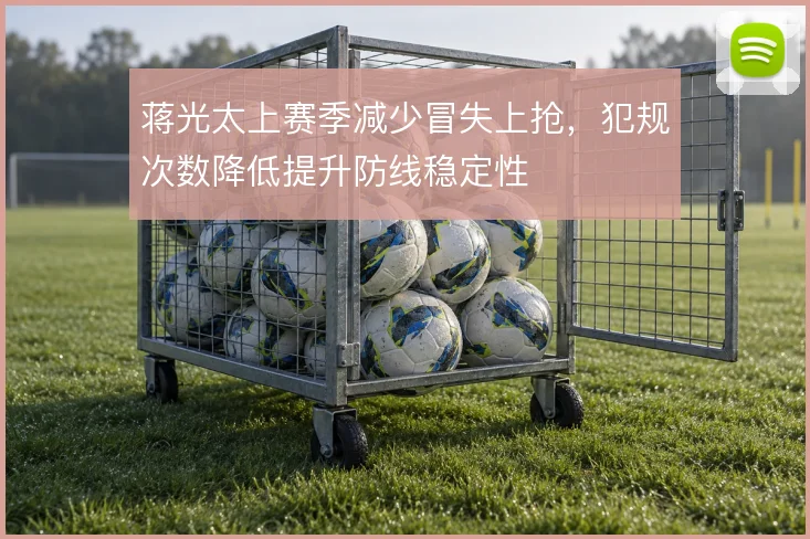 蒋光太上赛季减少冒失上抢,犯规次数降低提升防线稳定性