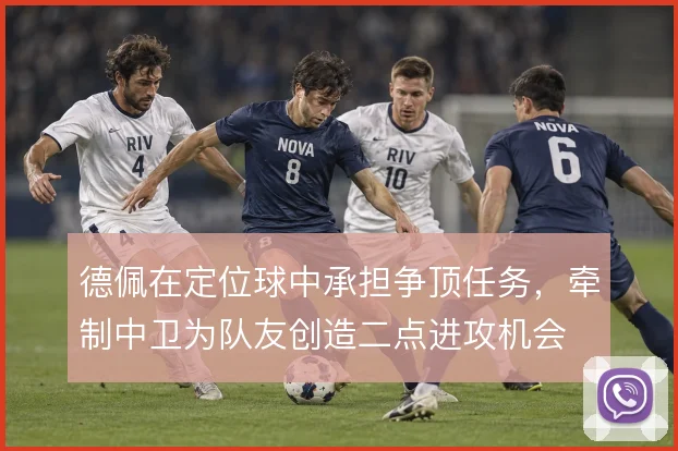 德佩在定位球中承担争顶任务，牵制中卫为队友创造二点进攻机会