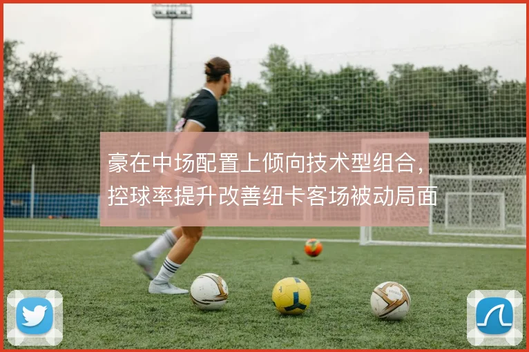 豪在中场配置上倾向技术型组合，控球率提升改善纽卡客场被动局面
