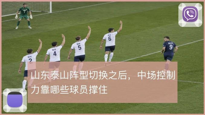 山东泰山阵型切换之后,中场控制力靠哪些球员撑住