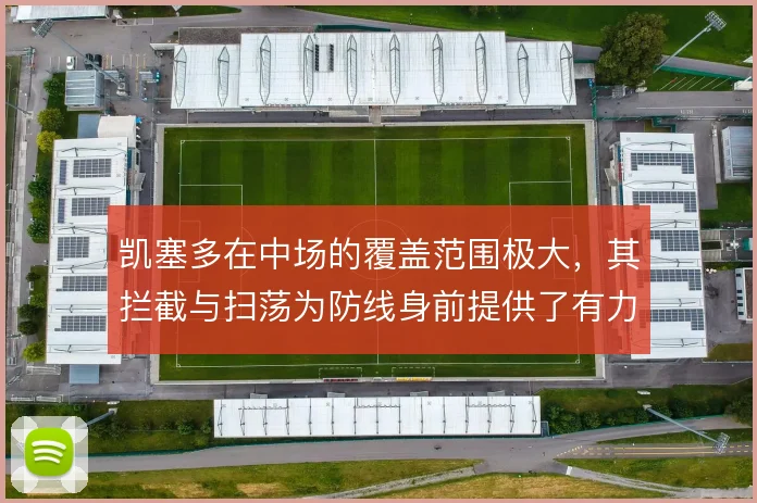 凯塞多在中场的覆盖范围极大,其拦截与扫荡为防线身前提供了有力保护