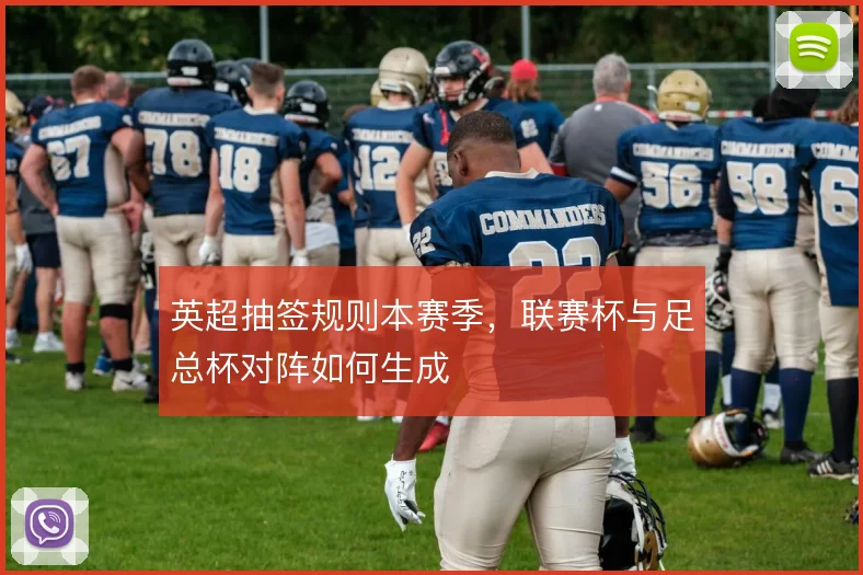 英超抽签规则本赛季,联赛杯与足总杯对阵如何生成